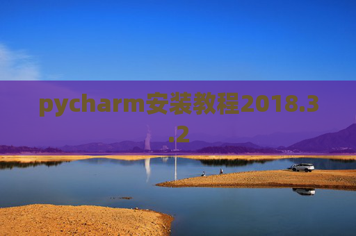 pycharm安装教程2018.3.2 pycharm安装教程2018.3.2
